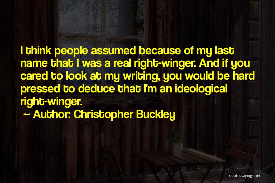 Christopher Buckley Quotes: I Think People Assumed Because Of My Last Name That I Was A Real Right-winger. And If You Cared To