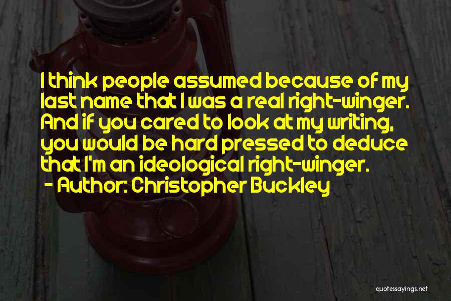 Christopher Buckley Quotes: I Think People Assumed Because Of My Last Name That I Was A Real Right-winger. And If You Cared To