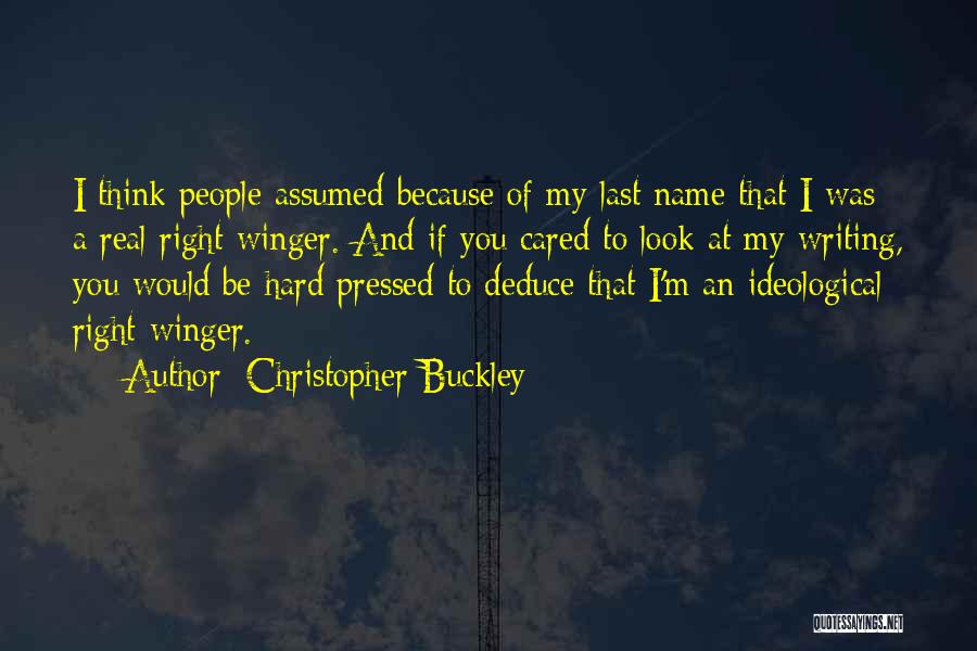 Christopher Buckley Quotes: I Think People Assumed Because Of My Last Name That I Was A Real Right-winger. And If You Cared To