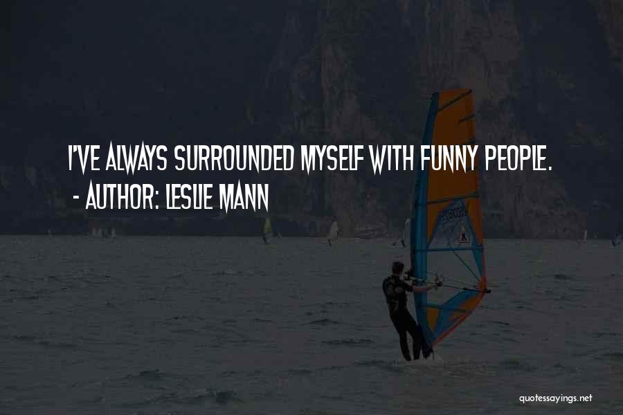 Leslie Mann Quotes: I've Always Surrounded Myself With Funny People.