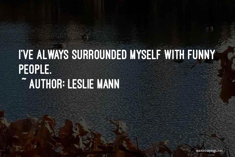 Leslie Mann Quotes: I've Always Surrounded Myself With Funny People.