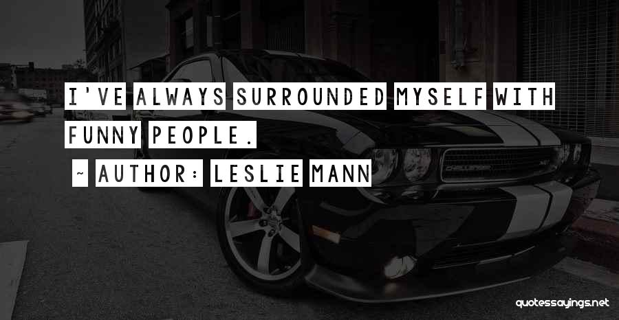 Leslie Mann Quotes: I've Always Surrounded Myself With Funny People.