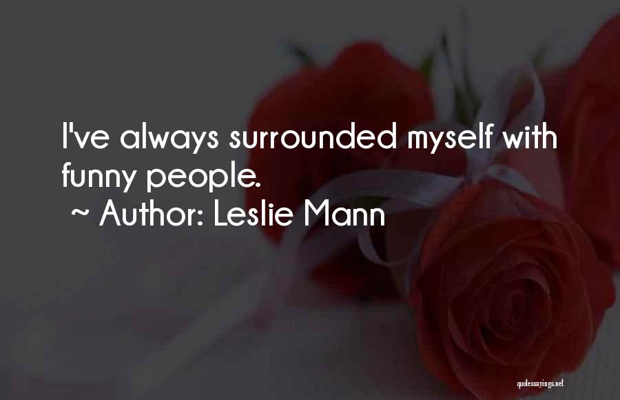Leslie Mann Quotes: I've Always Surrounded Myself With Funny People.
