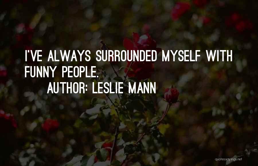 Leslie Mann Quotes: I've Always Surrounded Myself With Funny People.