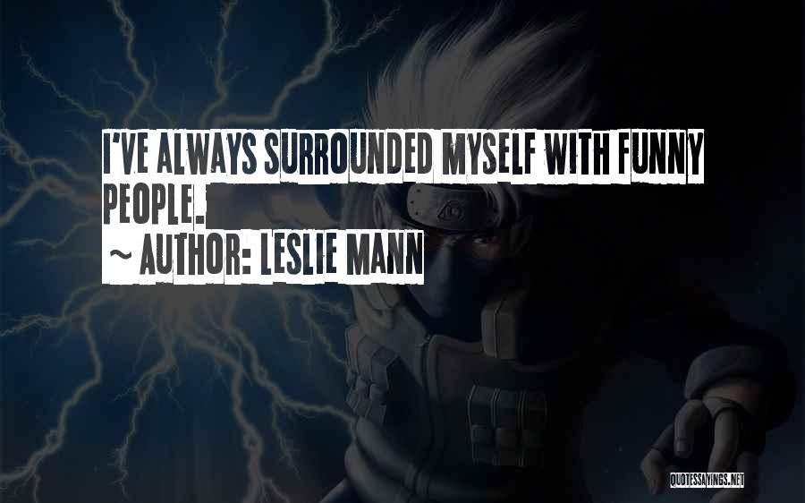 Leslie Mann Quotes: I've Always Surrounded Myself With Funny People.