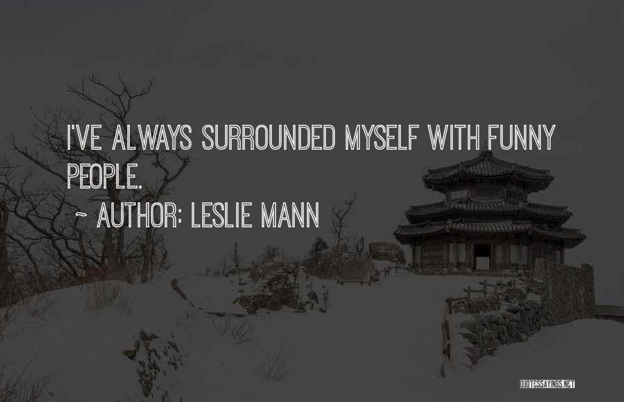 Leslie Mann Quotes: I've Always Surrounded Myself With Funny People.