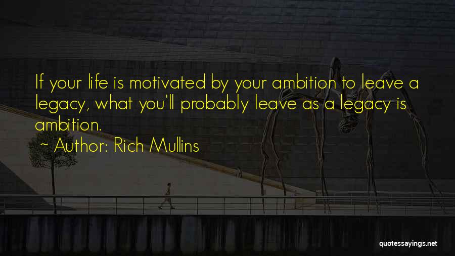 Rich Mullins Quotes: If Your Life Is Motivated By Your Ambition To Leave A Legacy, What You'll Probably Leave As A Legacy Is