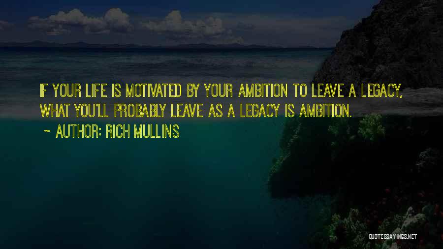 Rich Mullins Quotes: If Your Life Is Motivated By Your Ambition To Leave A Legacy, What You'll Probably Leave As A Legacy Is