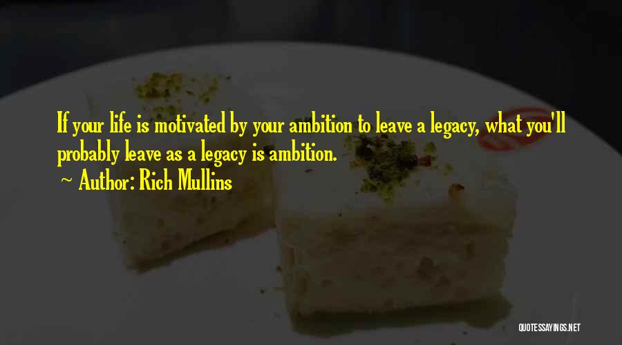 Rich Mullins Quotes: If Your Life Is Motivated By Your Ambition To Leave A Legacy, What You'll Probably Leave As A Legacy Is