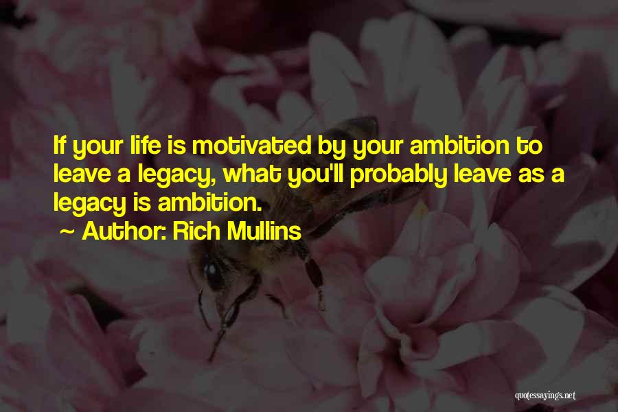 Rich Mullins Quotes: If Your Life Is Motivated By Your Ambition To Leave A Legacy, What You'll Probably Leave As A Legacy Is