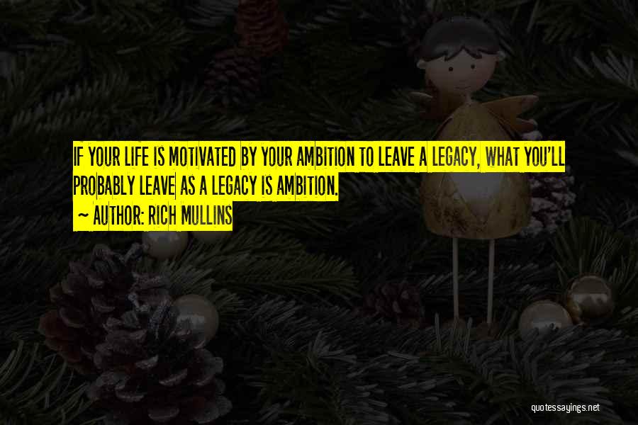 Rich Mullins Quotes: If Your Life Is Motivated By Your Ambition To Leave A Legacy, What You'll Probably Leave As A Legacy Is