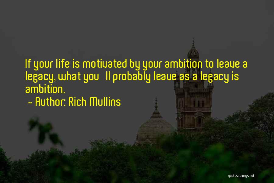 Rich Mullins Quotes: If Your Life Is Motivated By Your Ambition To Leave A Legacy, What You'll Probably Leave As A Legacy Is