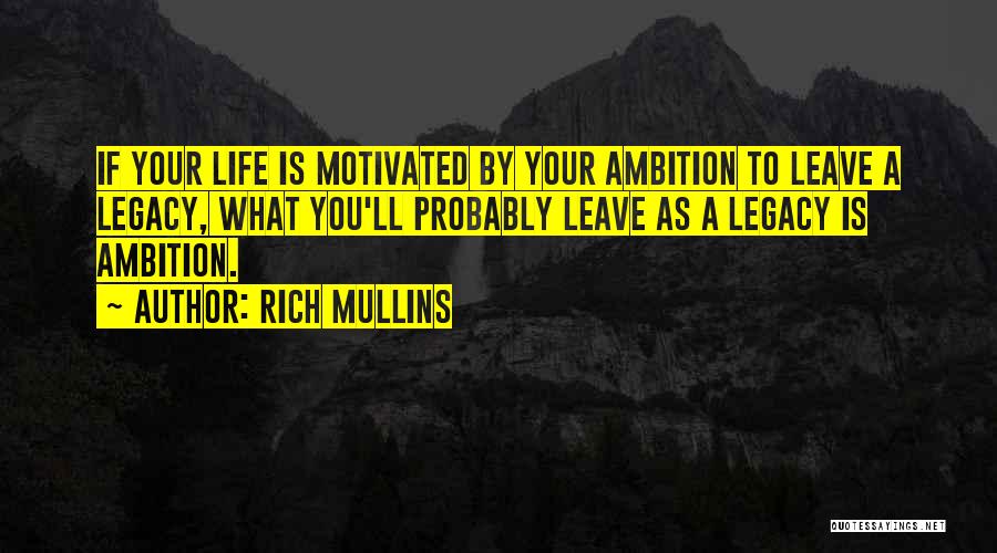 Rich Mullins Quotes: If Your Life Is Motivated By Your Ambition To Leave A Legacy, What You'll Probably Leave As A Legacy Is