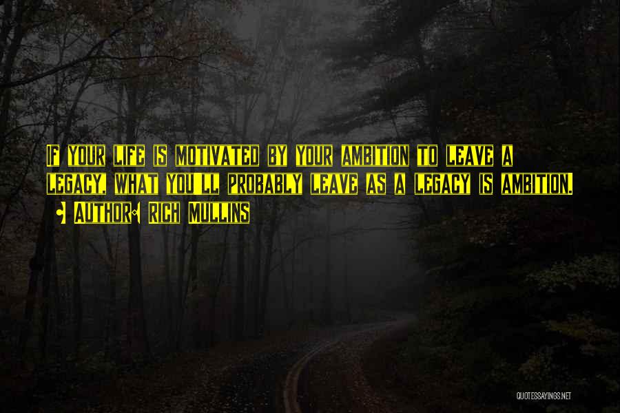 Rich Mullins Quotes: If Your Life Is Motivated By Your Ambition To Leave A Legacy, What You'll Probably Leave As A Legacy Is