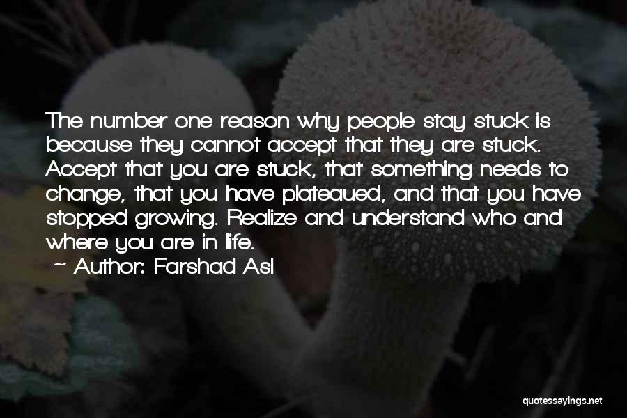 Farshad Asl Quotes: The Number One Reason Why People Stay Stuck Is Because They Cannot Accept That They Are Stuck. Accept That You