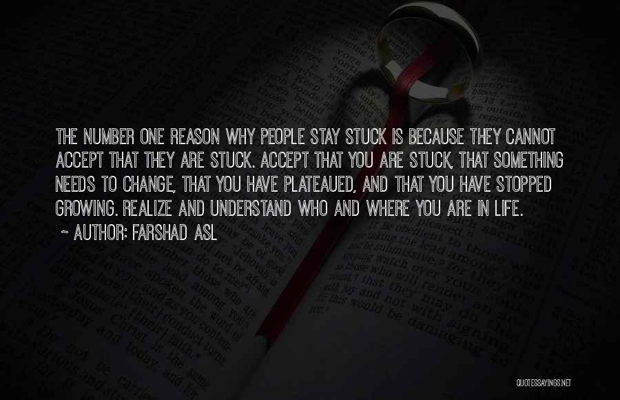 Farshad Asl Quotes: The Number One Reason Why People Stay Stuck Is Because They Cannot Accept That They Are Stuck. Accept That You
