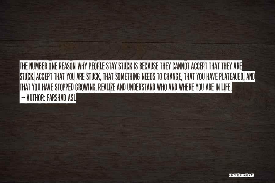 Farshad Asl Quotes: The Number One Reason Why People Stay Stuck Is Because They Cannot Accept That They Are Stuck. Accept That You