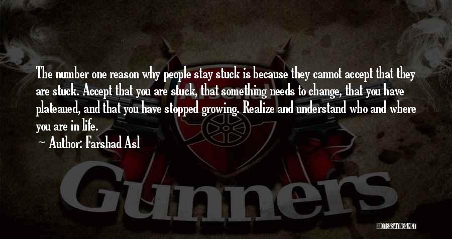 Farshad Asl Quotes: The Number One Reason Why People Stay Stuck Is Because They Cannot Accept That They Are Stuck. Accept That You
