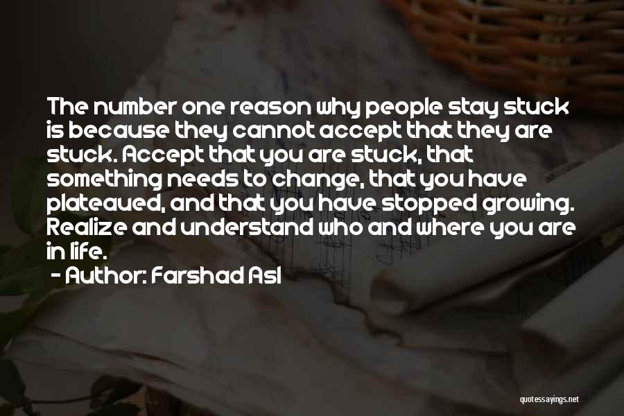 Farshad Asl Quotes: The Number One Reason Why People Stay Stuck Is Because They Cannot Accept That They Are Stuck. Accept That You