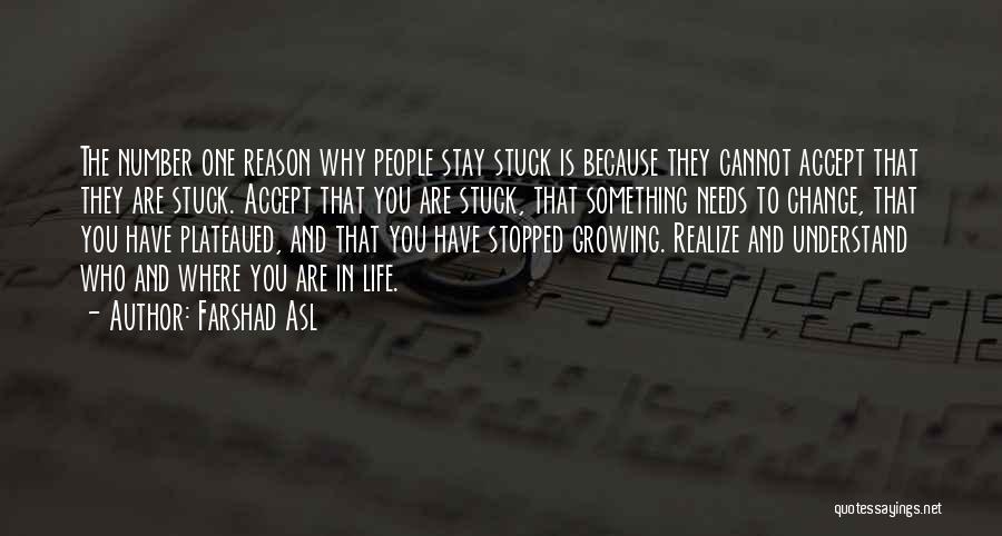 Farshad Asl Quotes: The Number One Reason Why People Stay Stuck Is Because They Cannot Accept That They Are Stuck. Accept That You