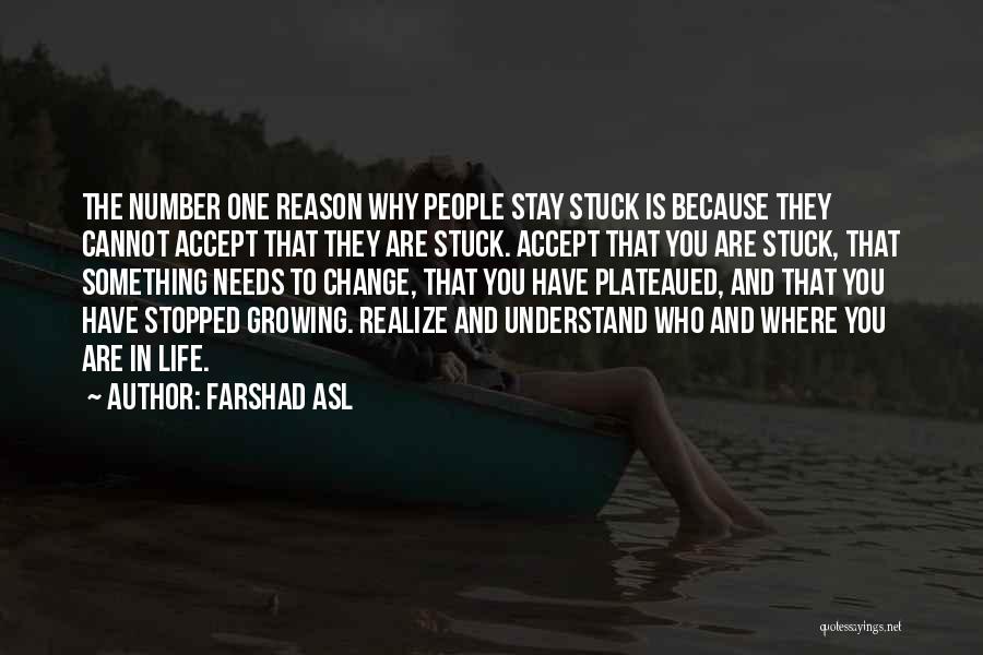 Farshad Asl Quotes: The Number One Reason Why People Stay Stuck Is Because They Cannot Accept That They Are Stuck. Accept That You