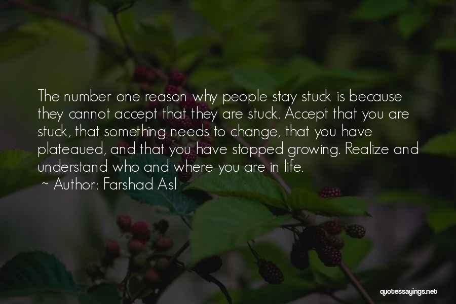 Farshad Asl Quotes: The Number One Reason Why People Stay Stuck Is Because They Cannot Accept That They Are Stuck. Accept That You