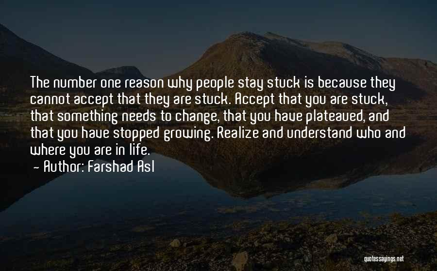 Farshad Asl Quotes: The Number One Reason Why People Stay Stuck Is Because They Cannot Accept That They Are Stuck. Accept That You