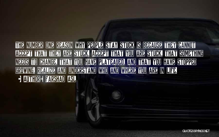 Farshad Asl Quotes: The Number One Reason Why People Stay Stuck Is Because They Cannot Accept That They Are Stuck. Accept That You