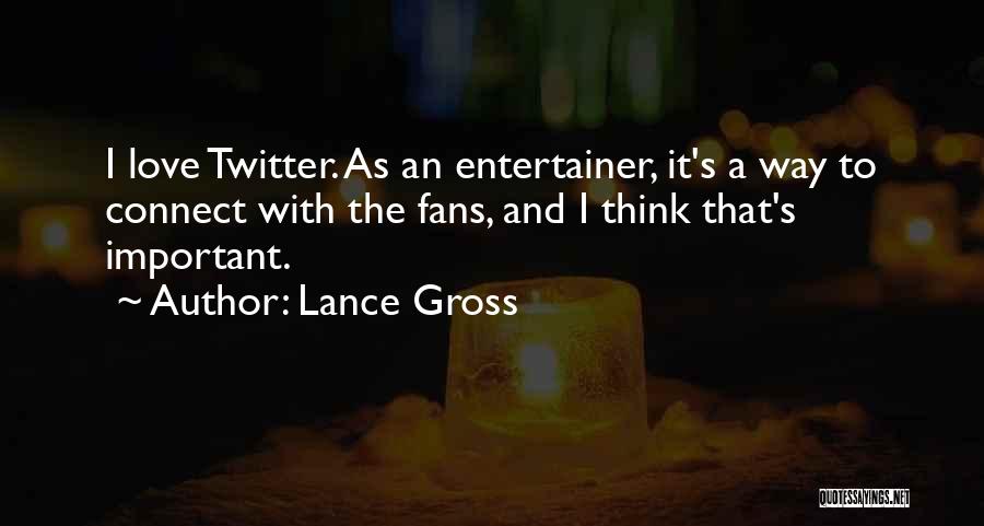 Lance Gross Quotes: I Love Twitter. As An Entertainer, It's A Way To Connect With The Fans, And I Think That's Important.