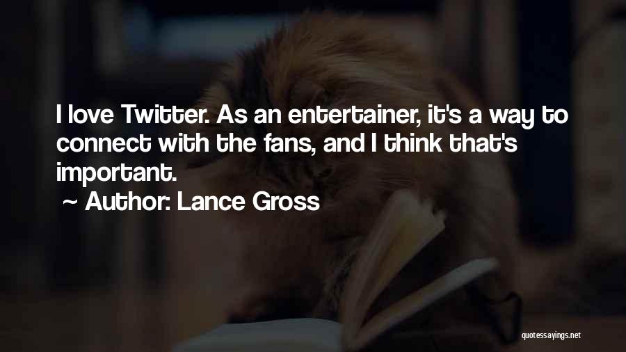 Lance Gross Quotes: I Love Twitter. As An Entertainer, It's A Way To Connect With The Fans, And I Think That's Important.