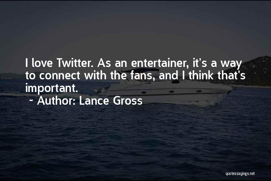 Lance Gross Quotes: I Love Twitter. As An Entertainer, It's A Way To Connect With The Fans, And I Think That's Important.