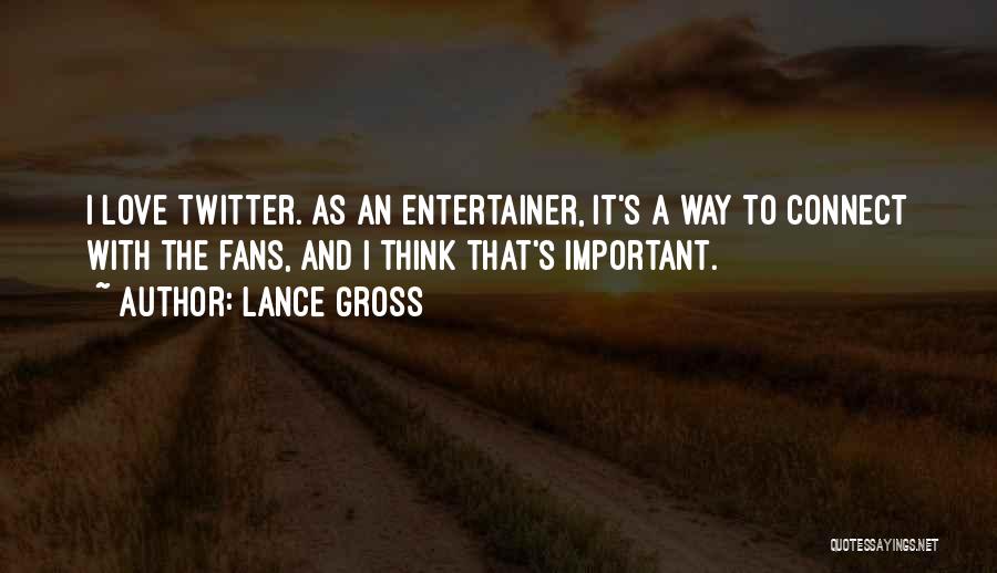 Lance Gross Quotes: I Love Twitter. As An Entertainer, It's A Way To Connect With The Fans, And I Think That's Important.