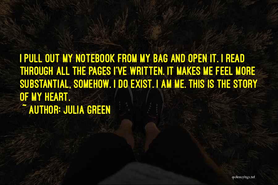 Julia Green Quotes: I Pull Out My Notebook From My Bag And Open It. I Read Through All The Pages I've Written. It