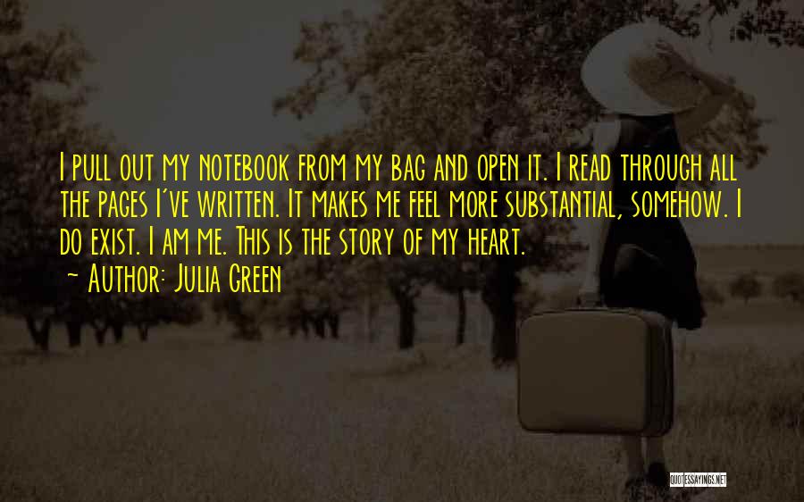 Julia Green Quotes: I Pull Out My Notebook From My Bag And Open It. I Read Through All The Pages I've Written. It