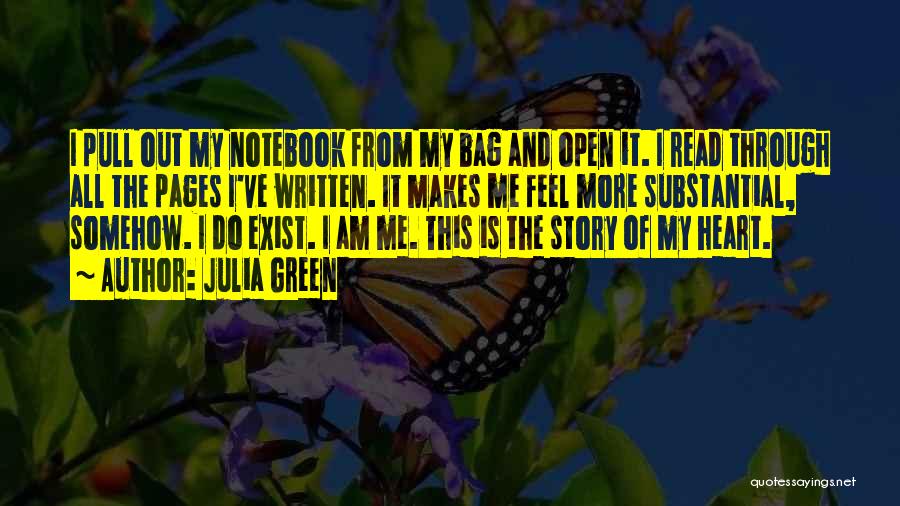 Julia Green Quotes: I Pull Out My Notebook From My Bag And Open It. I Read Through All The Pages I've Written. It