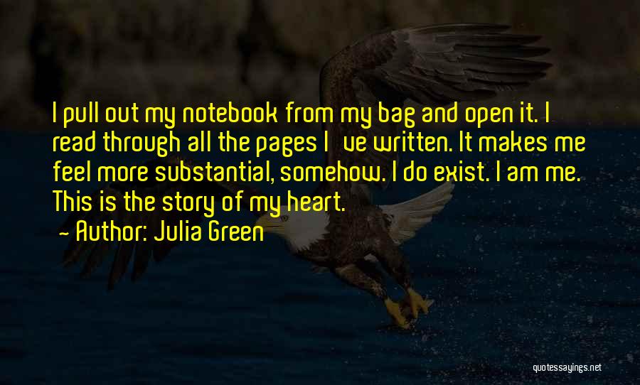 Julia Green Quotes: I Pull Out My Notebook From My Bag And Open It. I Read Through All The Pages I've Written. It