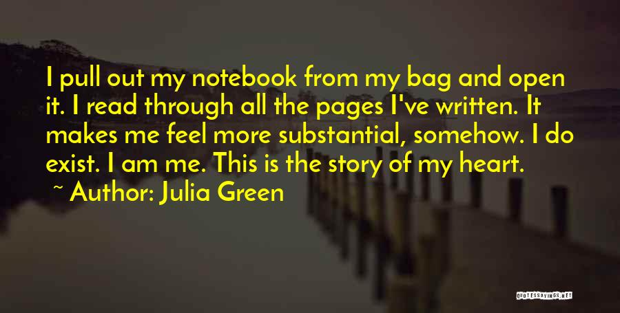 Julia Green Quotes: I Pull Out My Notebook From My Bag And Open It. I Read Through All The Pages I've Written. It