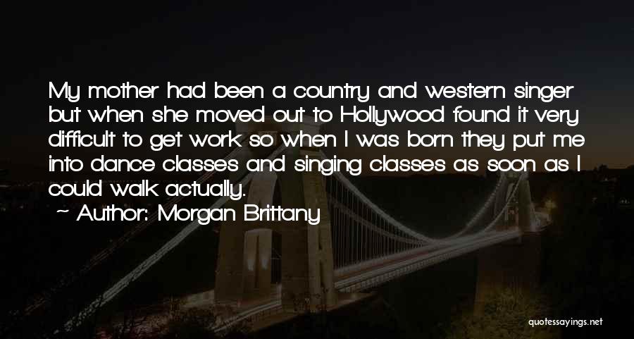 Morgan Brittany Quotes: My Mother Had Been A Country And Western Singer But When She Moved Out To Hollywood Found It Very Difficult