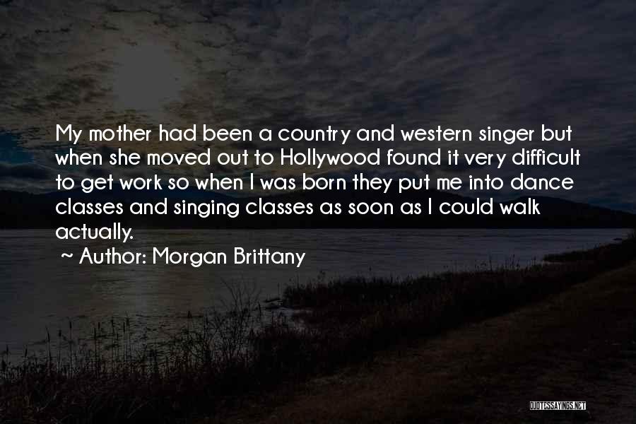 Morgan Brittany Quotes: My Mother Had Been A Country And Western Singer But When She Moved Out To Hollywood Found It Very Difficult