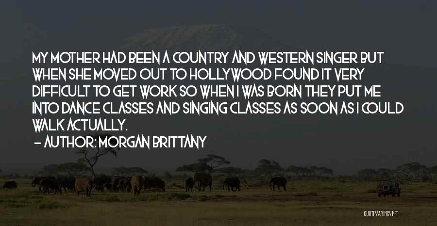 Morgan Brittany Quotes: My Mother Had Been A Country And Western Singer But When She Moved Out To Hollywood Found It Very Difficult