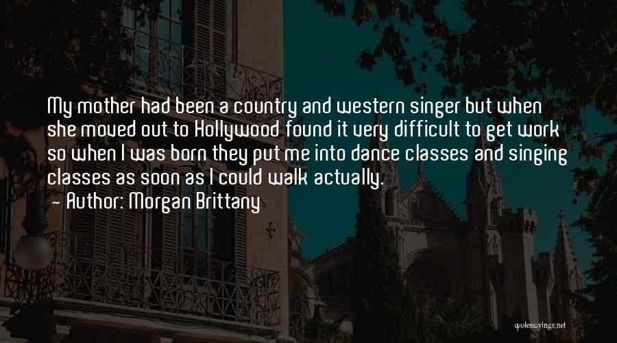Morgan Brittany Quotes: My Mother Had Been A Country And Western Singer But When She Moved Out To Hollywood Found It Very Difficult