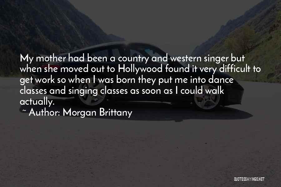 Morgan Brittany Quotes: My Mother Had Been A Country And Western Singer But When She Moved Out To Hollywood Found It Very Difficult