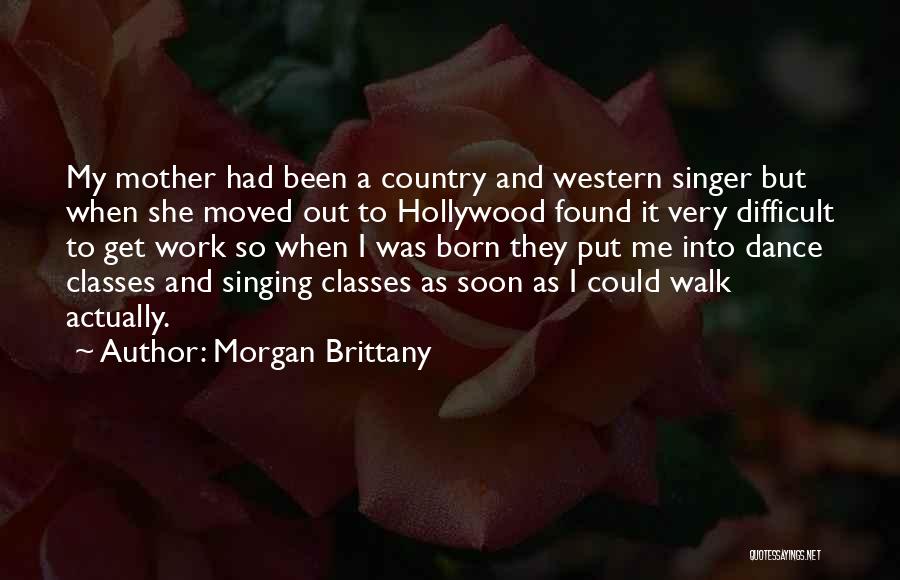 Morgan Brittany Quotes: My Mother Had Been A Country And Western Singer But When She Moved Out To Hollywood Found It Very Difficult