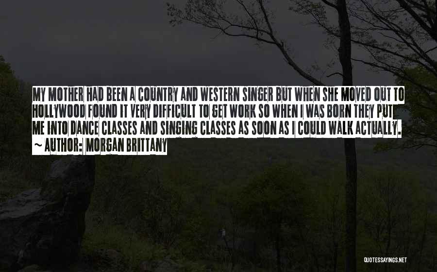 Morgan Brittany Quotes: My Mother Had Been A Country And Western Singer But When She Moved Out To Hollywood Found It Very Difficult