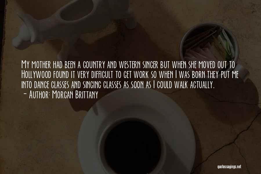 Morgan Brittany Quotes: My Mother Had Been A Country And Western Singer But When She Moved Out To Hollywood Found It Very Difficult