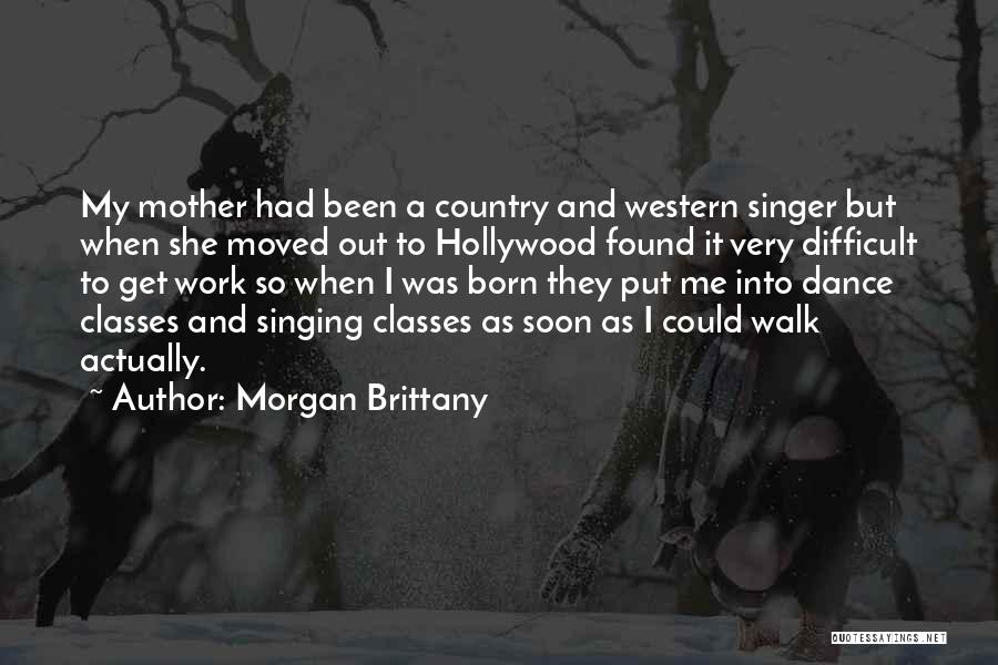 Morgan Brittany Quotes: My Mother Had Been A Country And Western Singer But When She Moved Out To Hollywood Found It Very Difficult
