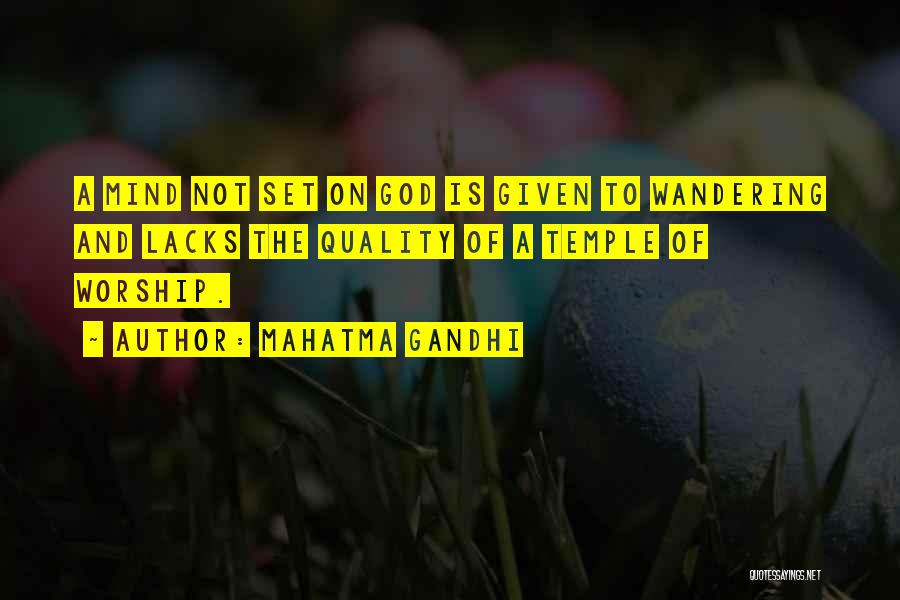 Mahatma Gandhi Quotes: A Mind Not Set On God Is Given To Wandering And Lacks The Quality Of A Temple Of Worship.