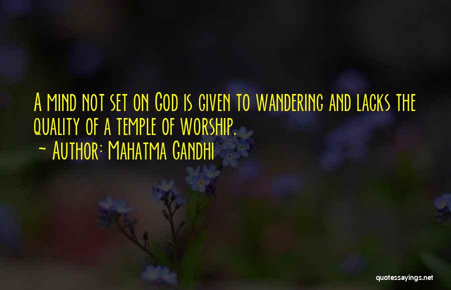 Mahatma Gandhi Quotes: A Mind Not Set On God Is Given To Wandering And Lacks The Quality Of A Temple Of Worship.