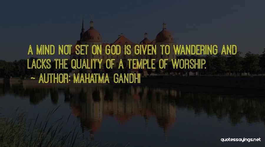Mahatma Gandhi Quotes: A Mind Not Set On God Is Given To Wandering And Lacks The Quality Of A Temple Of Worship.