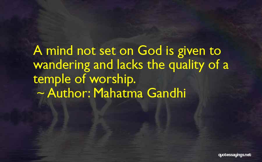 Mahatma Gandhi Quotes: A Mind Not Set On God Is Given To Wandering And Lacks The Quality Of A Temple Of Worship.